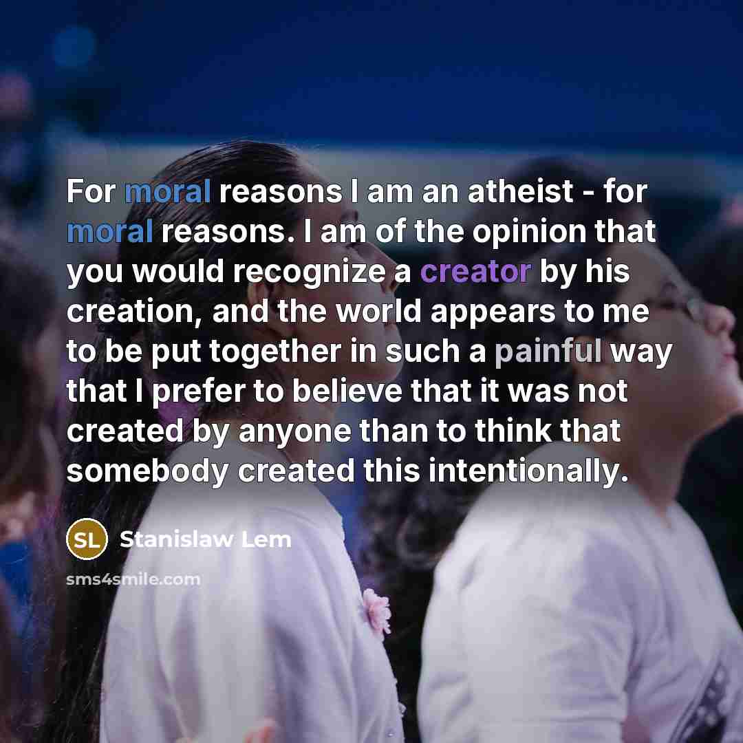 “For moral reasons I am an atheist - for moral…” quote by Stanislaw Lem