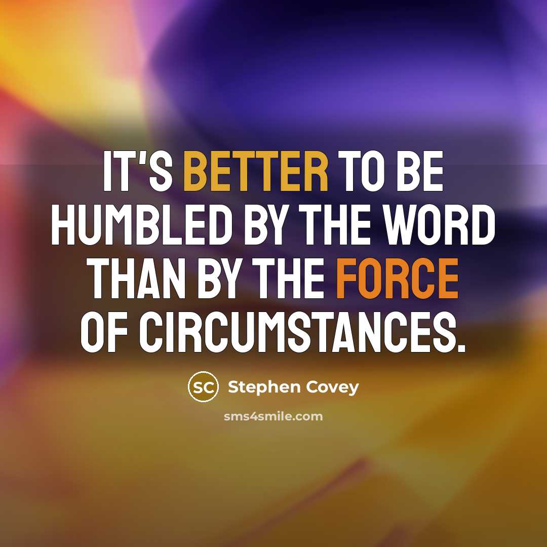 “It's better to be humbled by the word than by the force of circumstances.” quote by Stephen Covey
