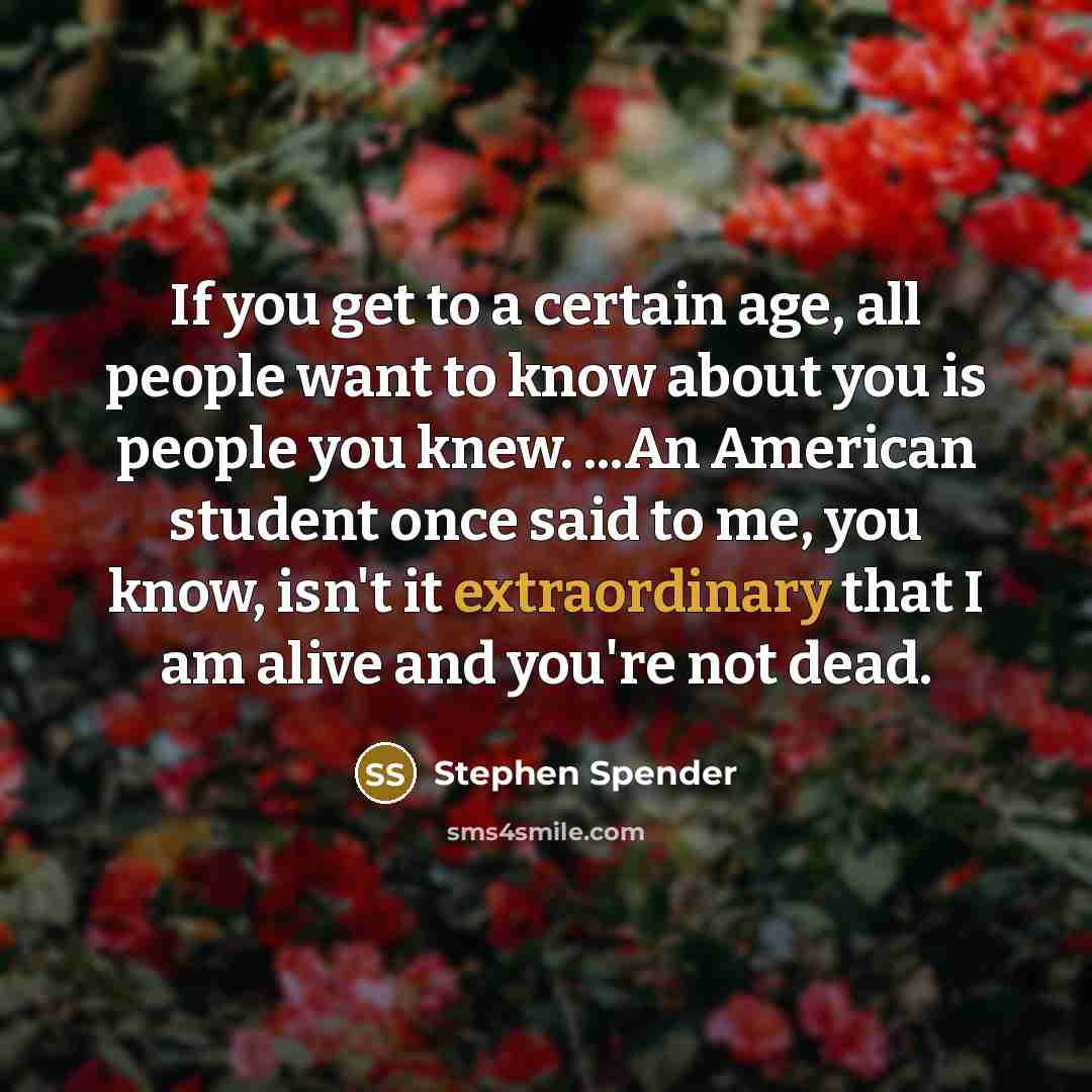 “If you get to a certain age, all people want…” quote by Stephen Spender