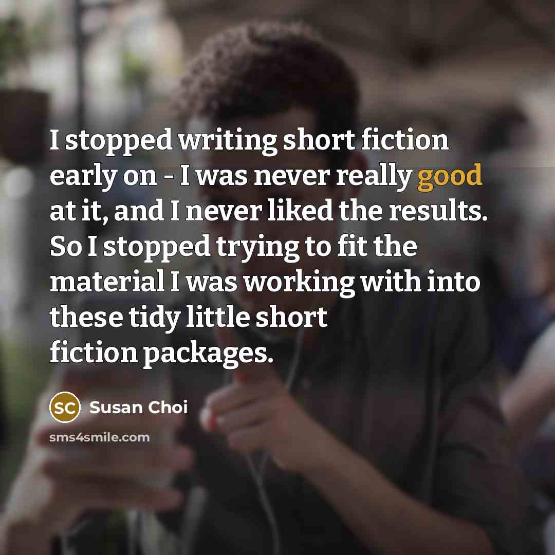 “I stopped writing short fiction early on - I was…” quote by Susan Choi