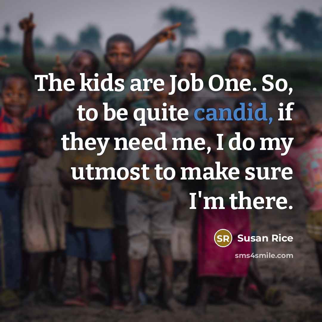 “The kids are Job One. So, to be quite candid,…” quote by Susan Rice