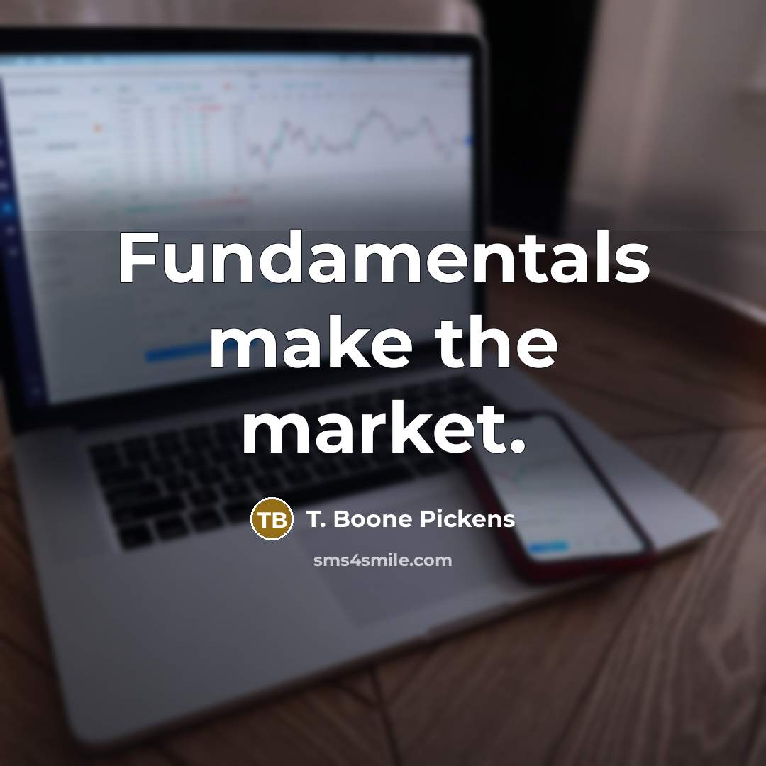 “Fundamentals make the market.” quote by T. Boone Pickens