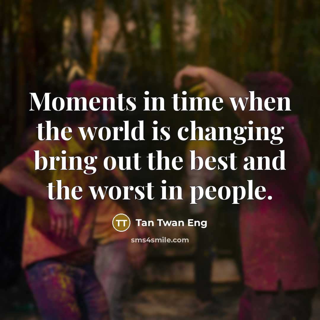 “Moments in time when the world is changing bring out the best and the worst in people.” quote by Tan Twan Eng