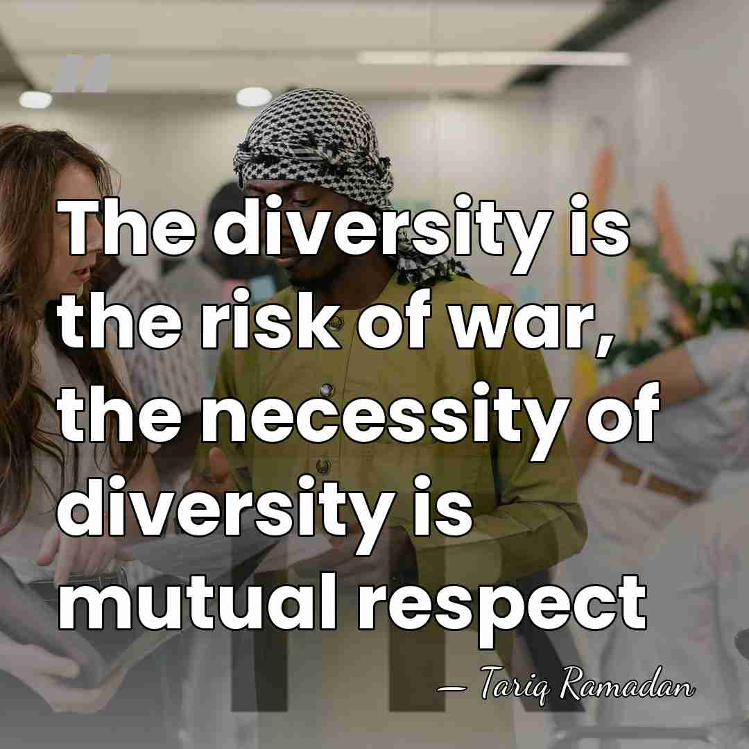 The diversity is the risk of war, the necessity of diversity is&hellip; - Tariq Ramadan