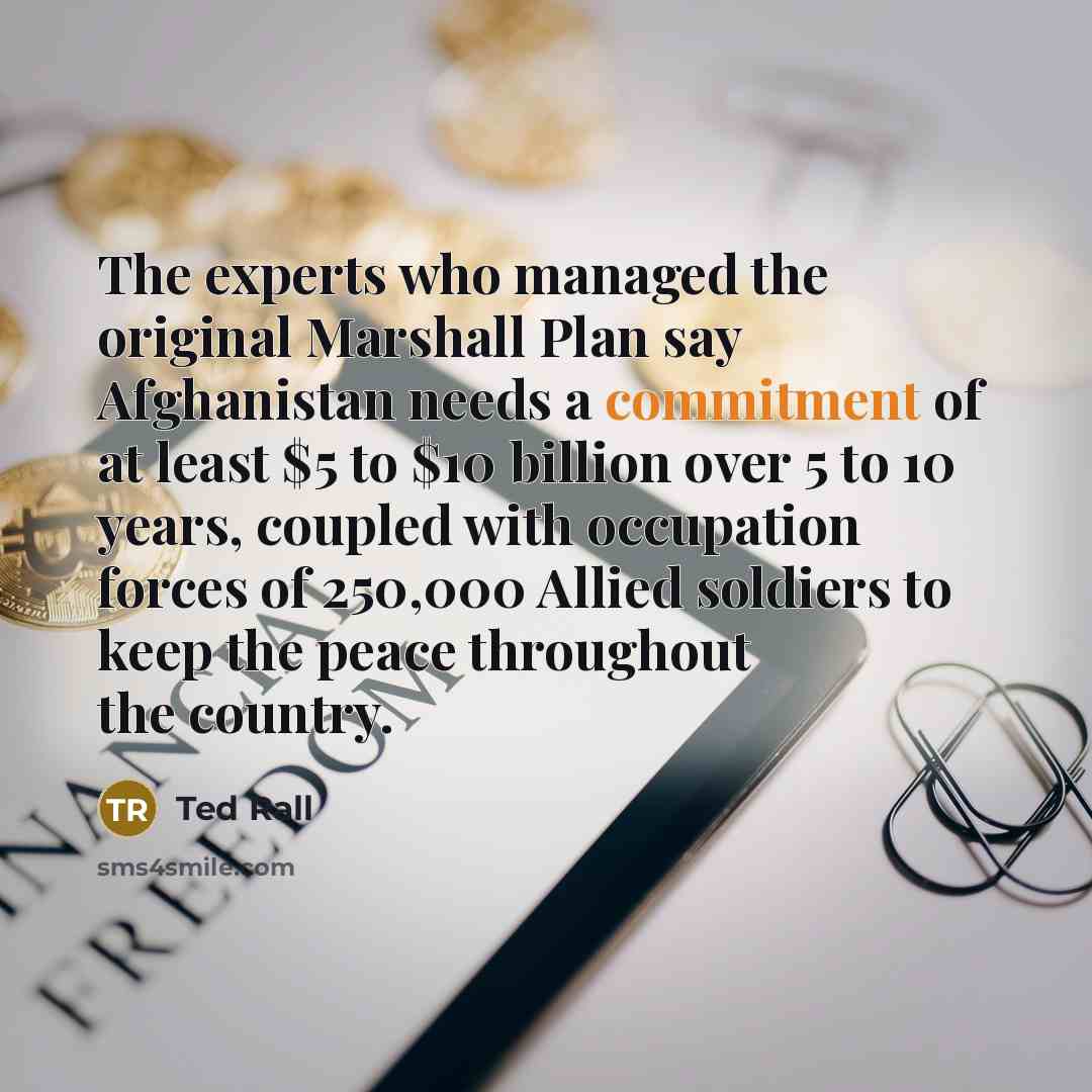 “The experts who managed the original Marshall Plan say Afghanistan…” quote by Ted Rall