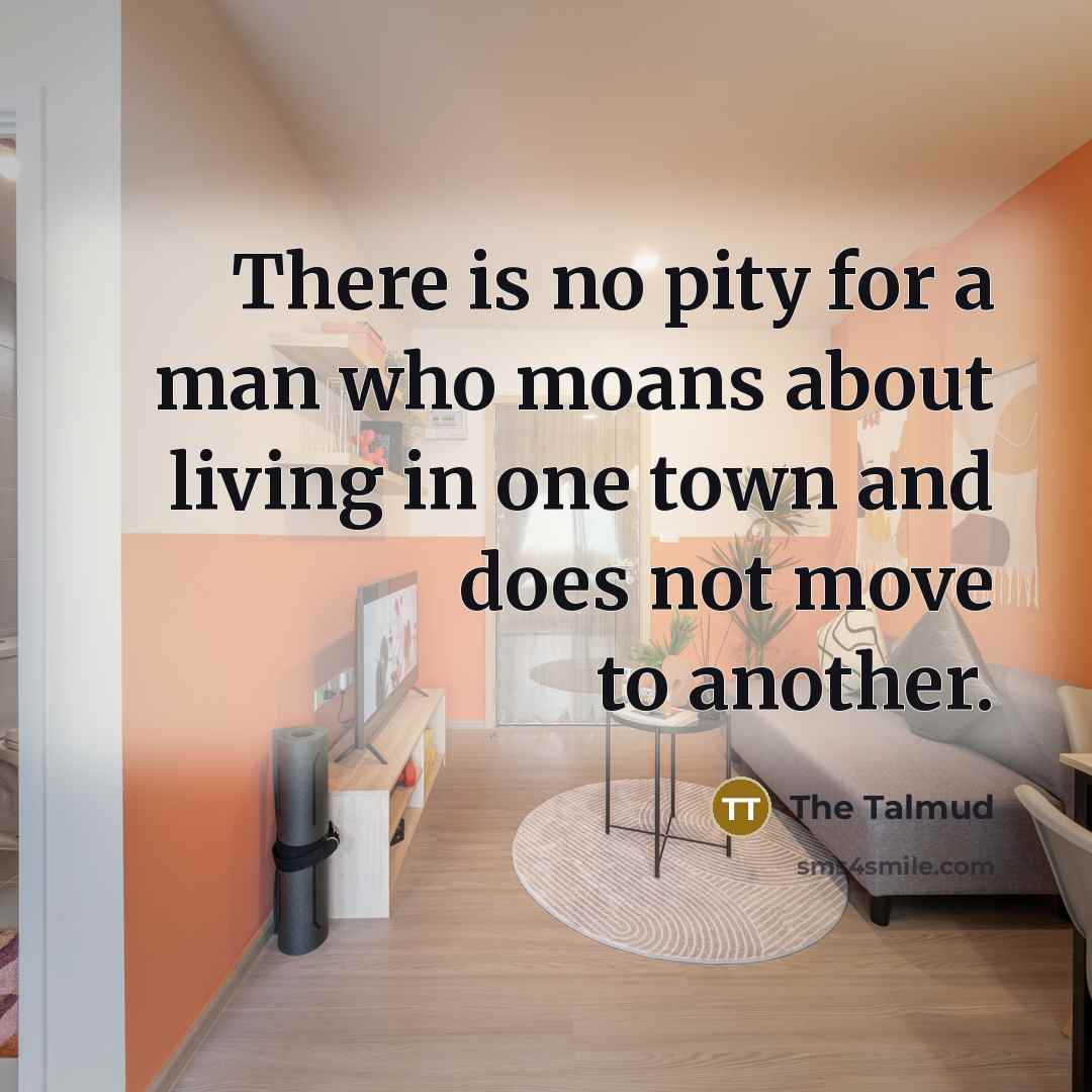 “There is no pity for a man who moans about…” quote by The Talmud
