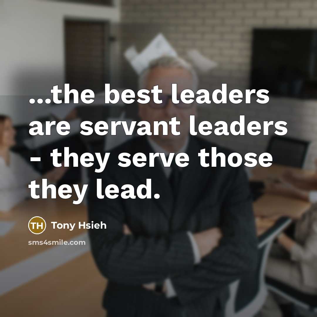“...the best leaders are servant leaders - they serve those…” quote by Tony Hsieh
