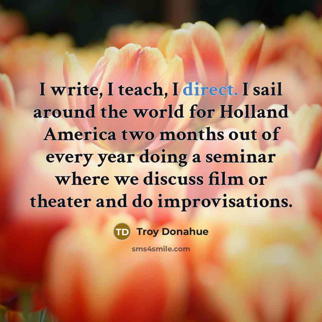“I write, I teach, I direct. I sail around the…” quote by Troy Donahue
