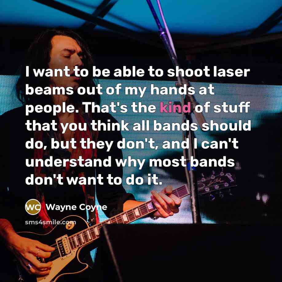 “I want to be able to shoot laser beams out…” quote by Wayne Coyne