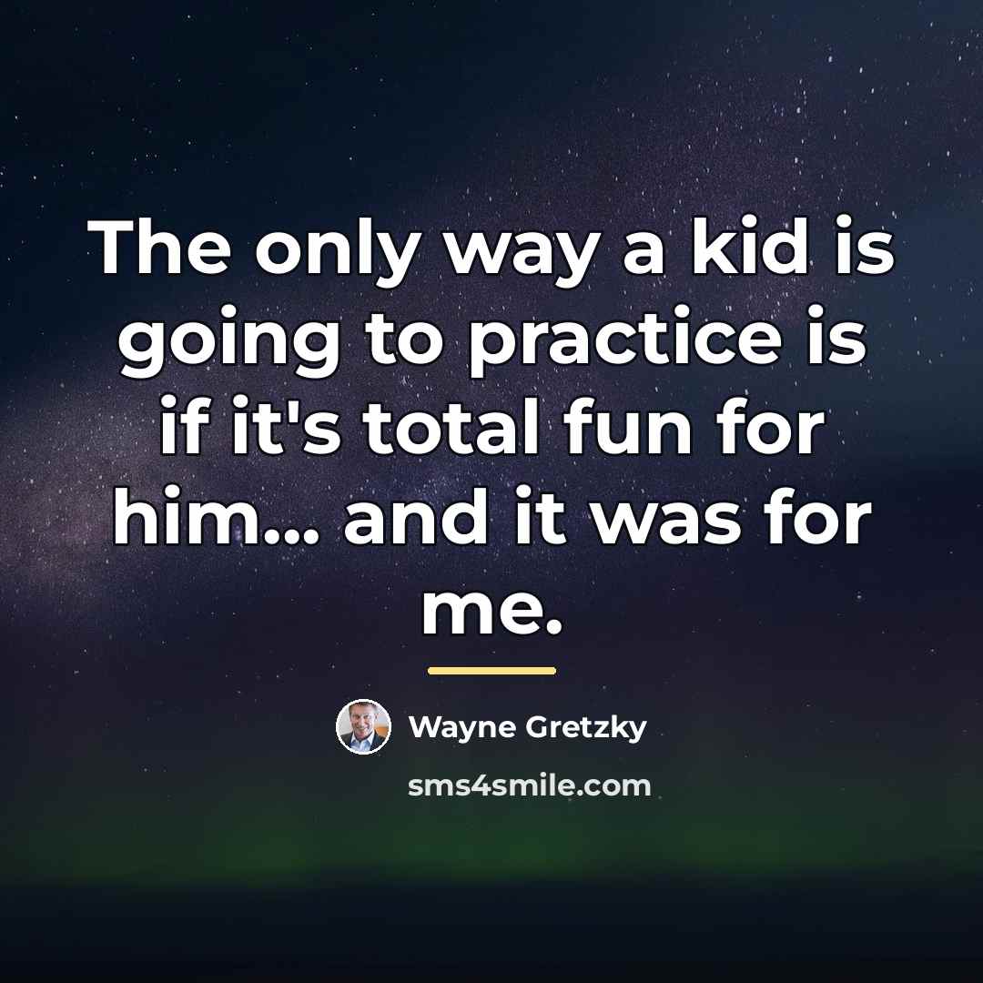 “The only way a kid is going to practice is…” quote by Wayne Gretzky
