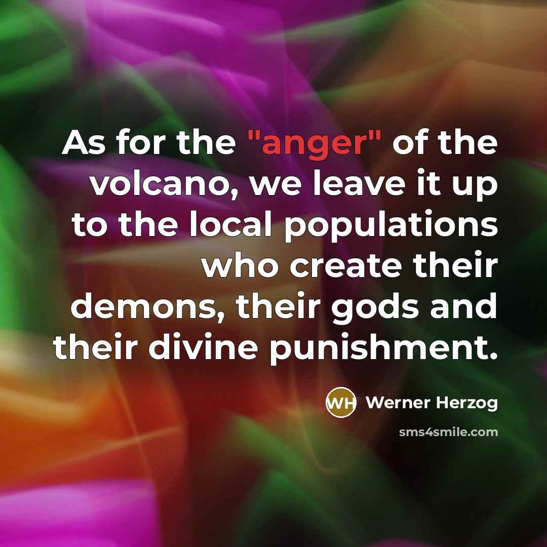 “As for the "anger" of the volcano, we leave it…” quote by Werner Herzog