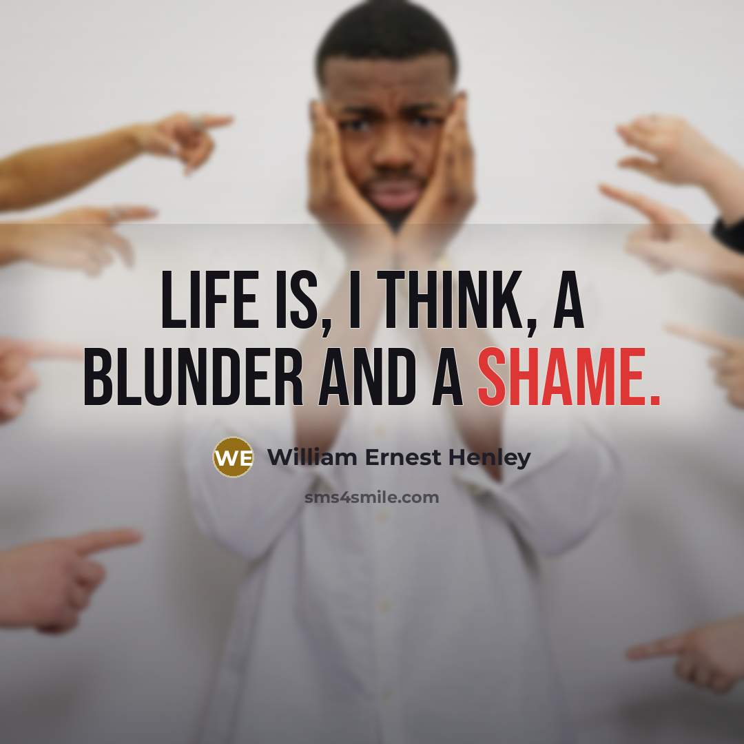 “Life is, I think, a blunder and a shame.…” quote by William Ernest Henley