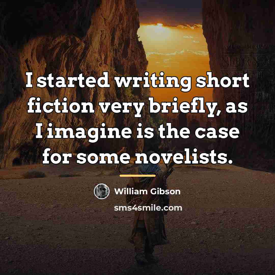 “I started writing short fiction very briefly, as I imagine…” quote by William Gibson