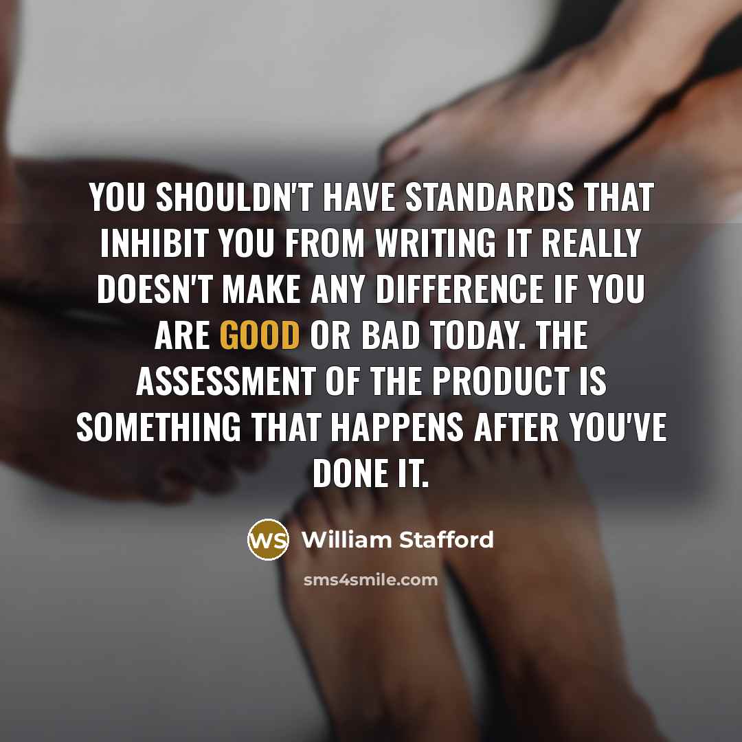 “You shouldn't have standards that inhibit you from writing It…” quote by William Stafford