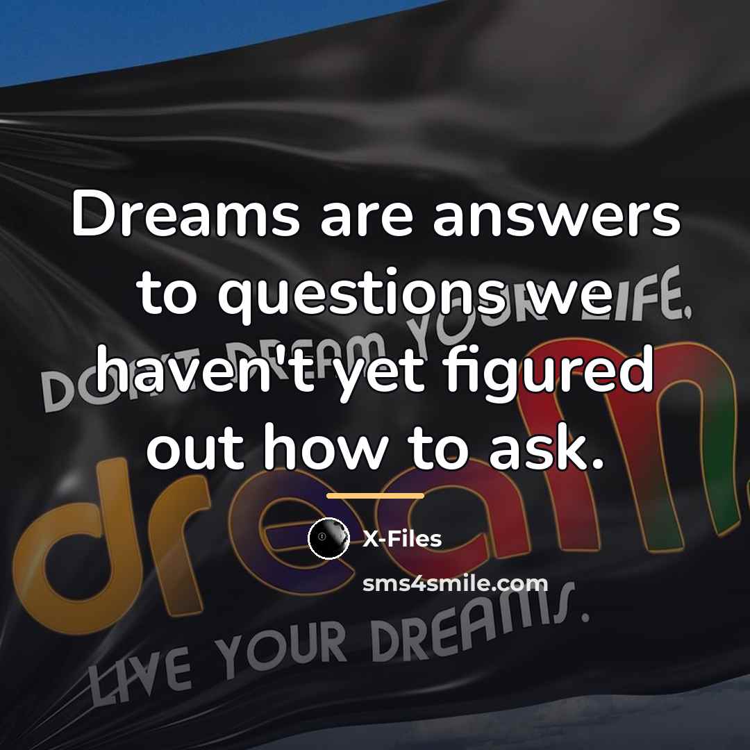 “Dreams are answers to questions we haven't yet figured out…” quote by X-Files