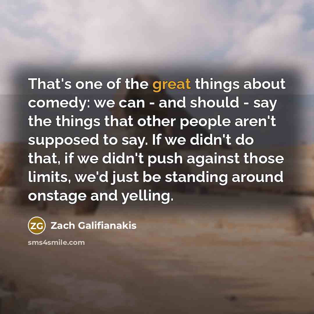 “That's one of the great things about comedy: we can…” quote by Zach Galifianakis
