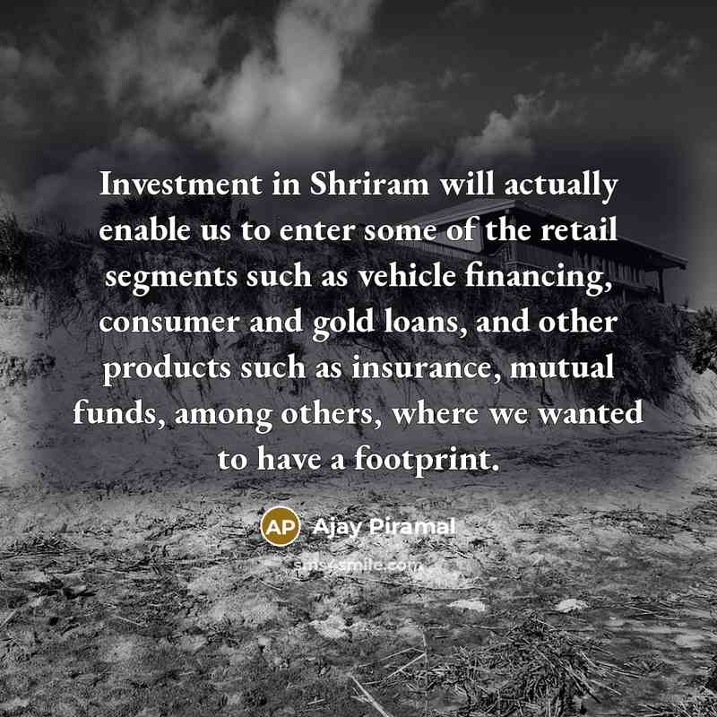“Investment in Shriram will actually enable us to enter some…” quote by Ajay Piramal