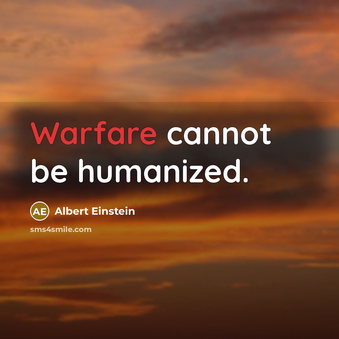 “Warfare cannot be humanized.” quote by Albert Einstein