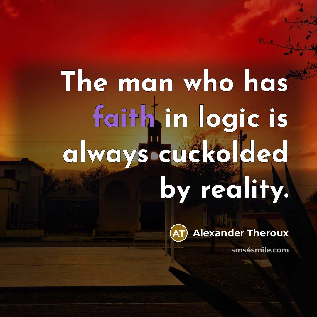 “The man who has faith in logic is always cuckolded…” quote by Alexander Theroux