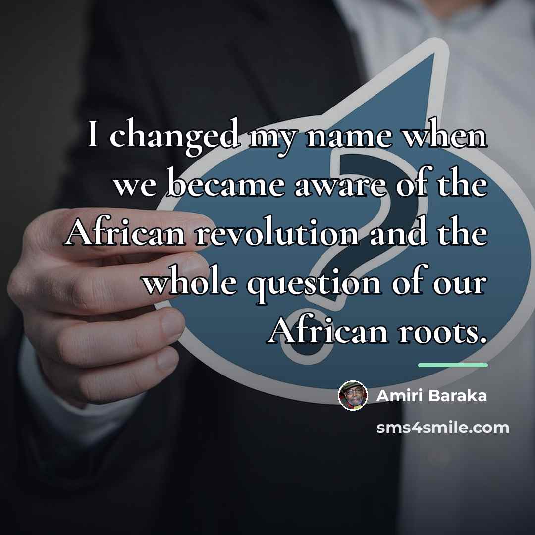 “I changed my name when we became aware of the…” quote by Amiri Baraka