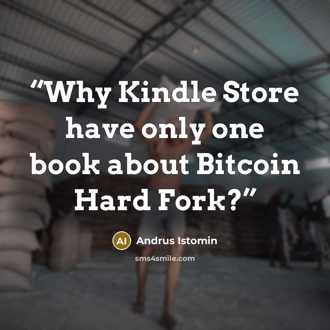 “Why Kindle Store have only one book about Bitcoin Hard Fork?” quote by Andrus Istomin