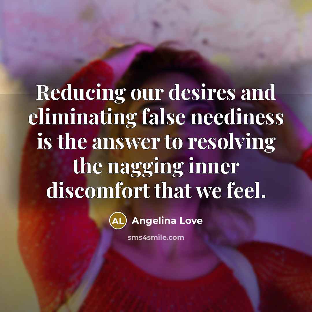 “Reducing our desires and eliminating false neediness is the answer…” quote by Angelina Love