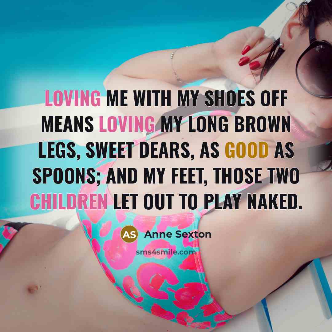 “Loving me with my shoes off means loving my long…” quote by Anne Sexton