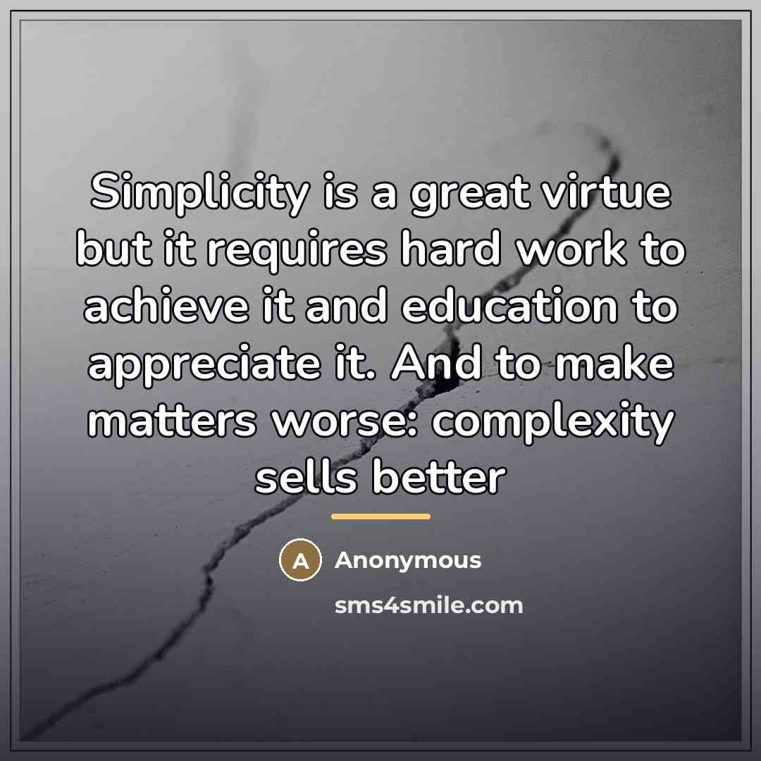 “Simplicity is a great virtue but it requires hard work…” quote by Anonymous