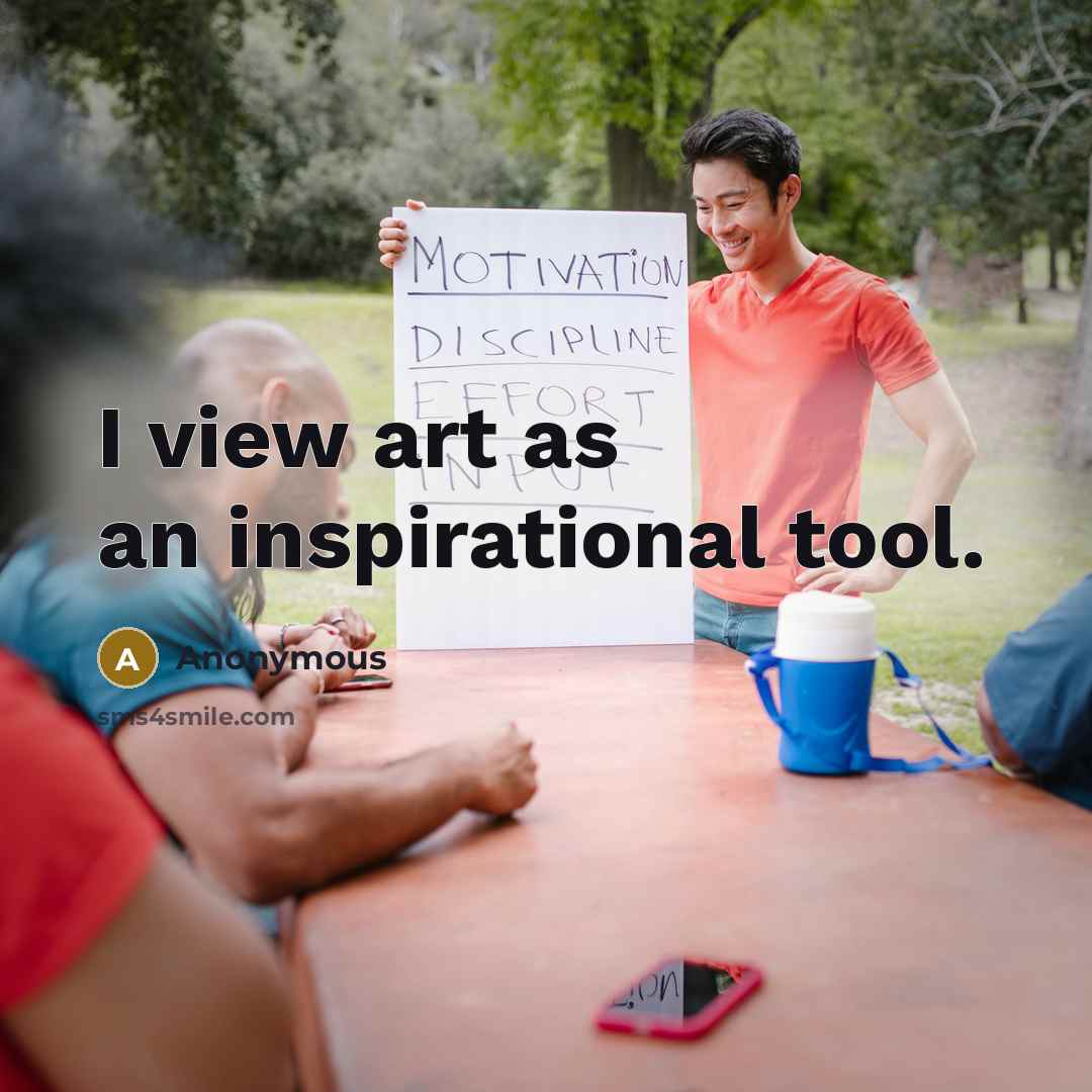 “I view art as an inspirational tool.…” quote by Anonymous