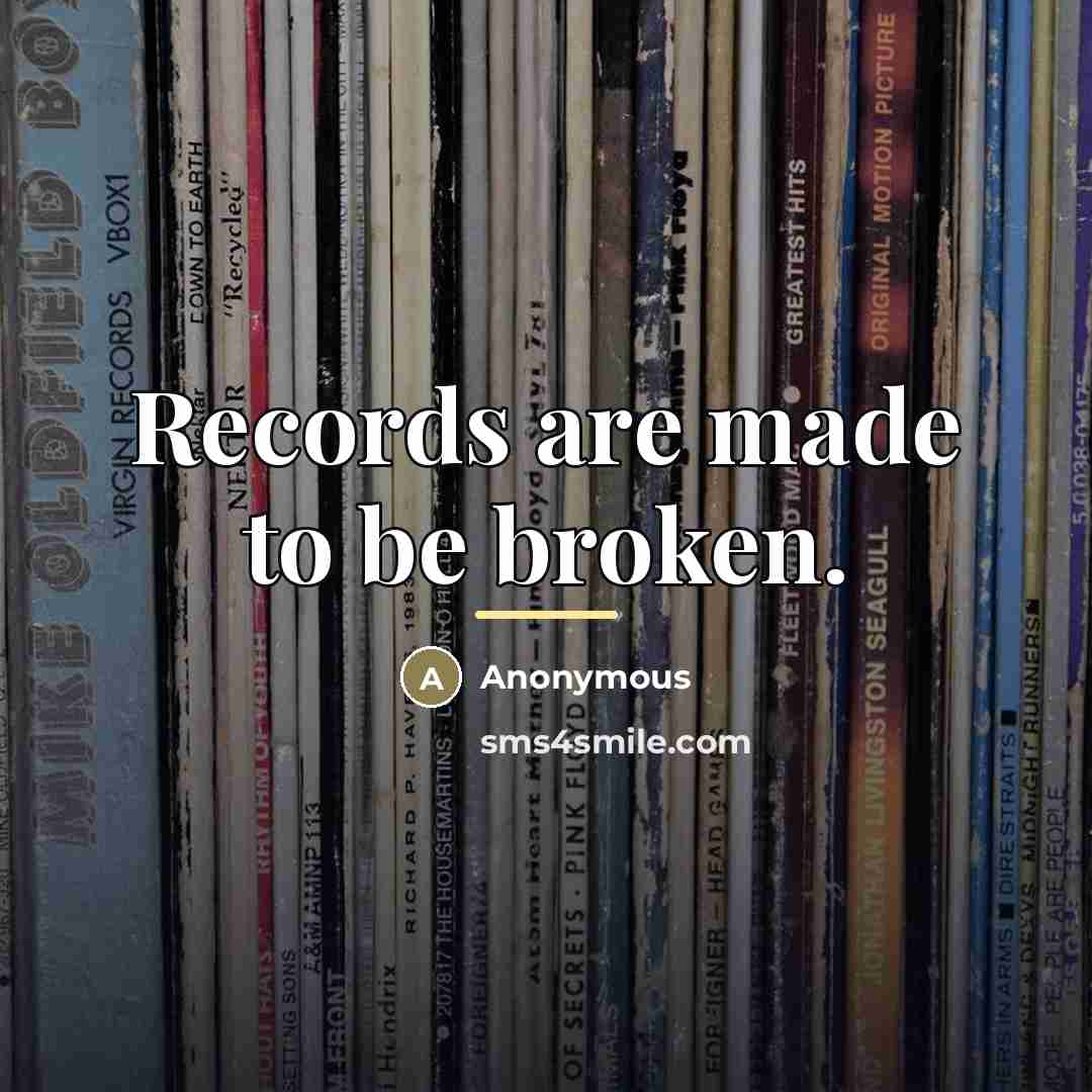 “Records are made to be broken.…” quote by Anonymous