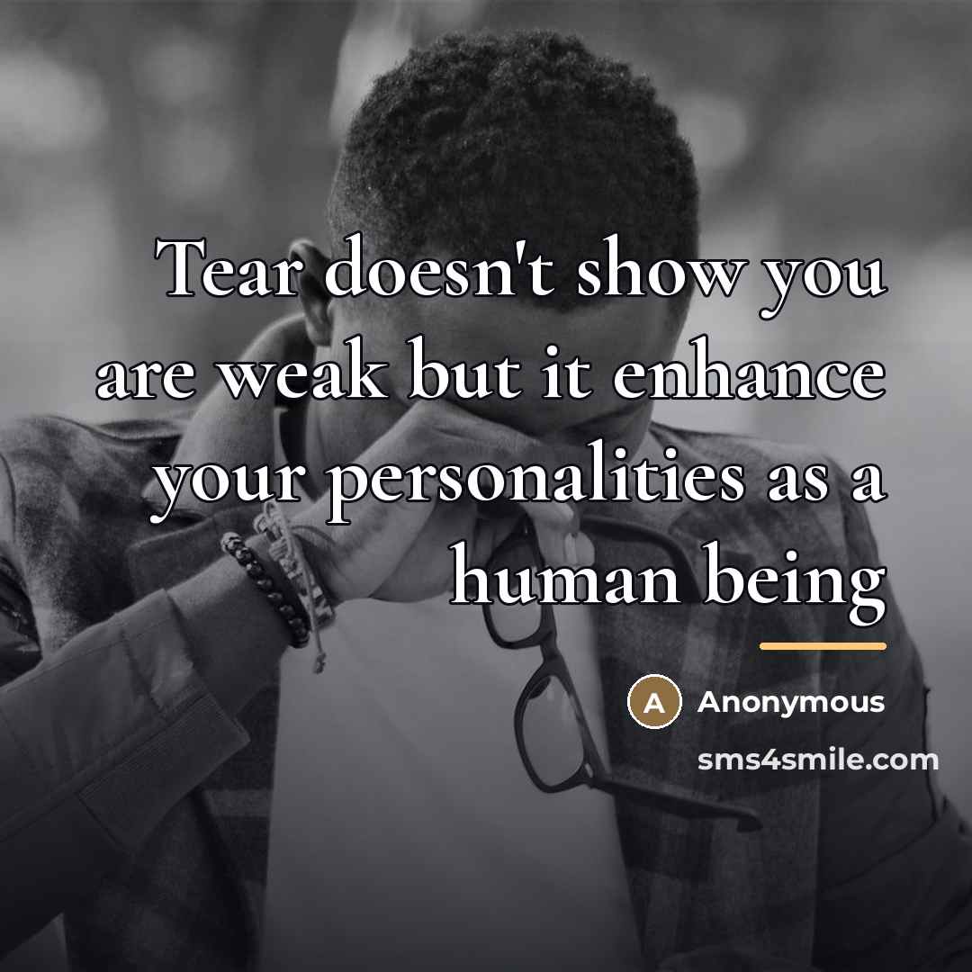 “Tear doesn't show you are weak but it enhance your…” quote by Anonymous