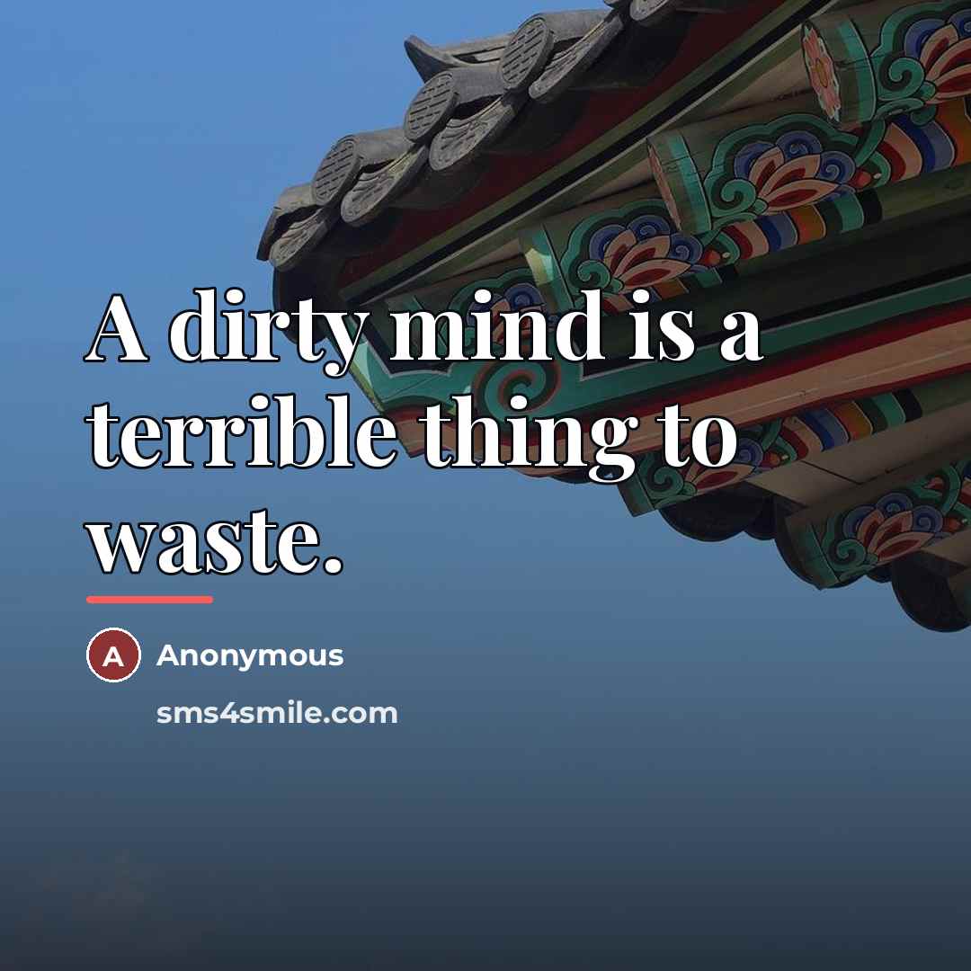 “A dirty mind is a terrible thing to waste.…” quote by Anonymous