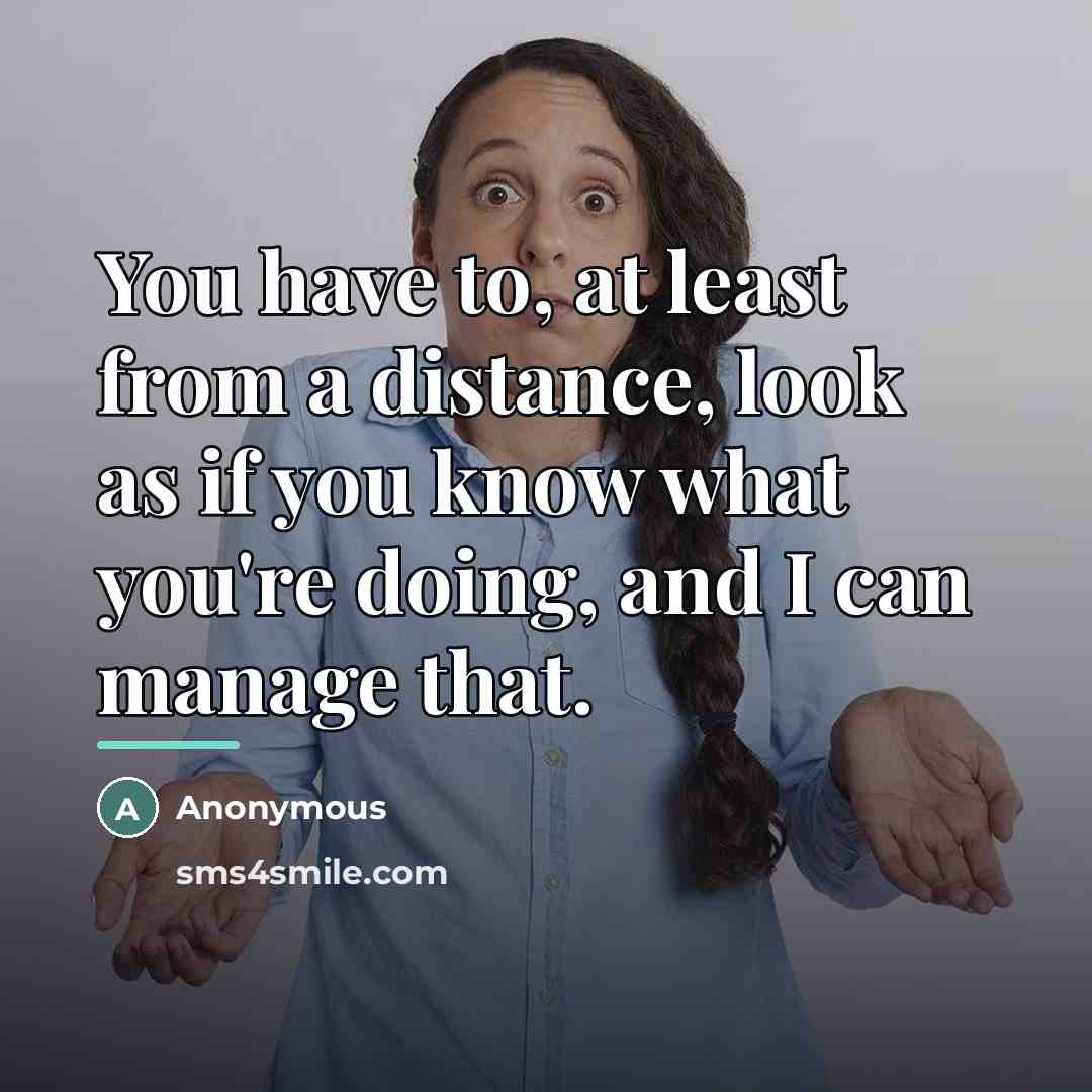 “You have to, at least from a distance, look as…” quote by Anonymous