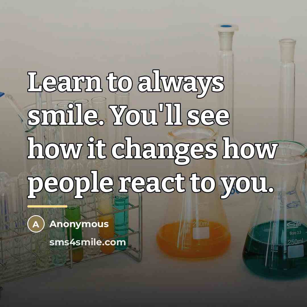 “Learn to always smile. You'll see how it changes how…” quote by Anonymous