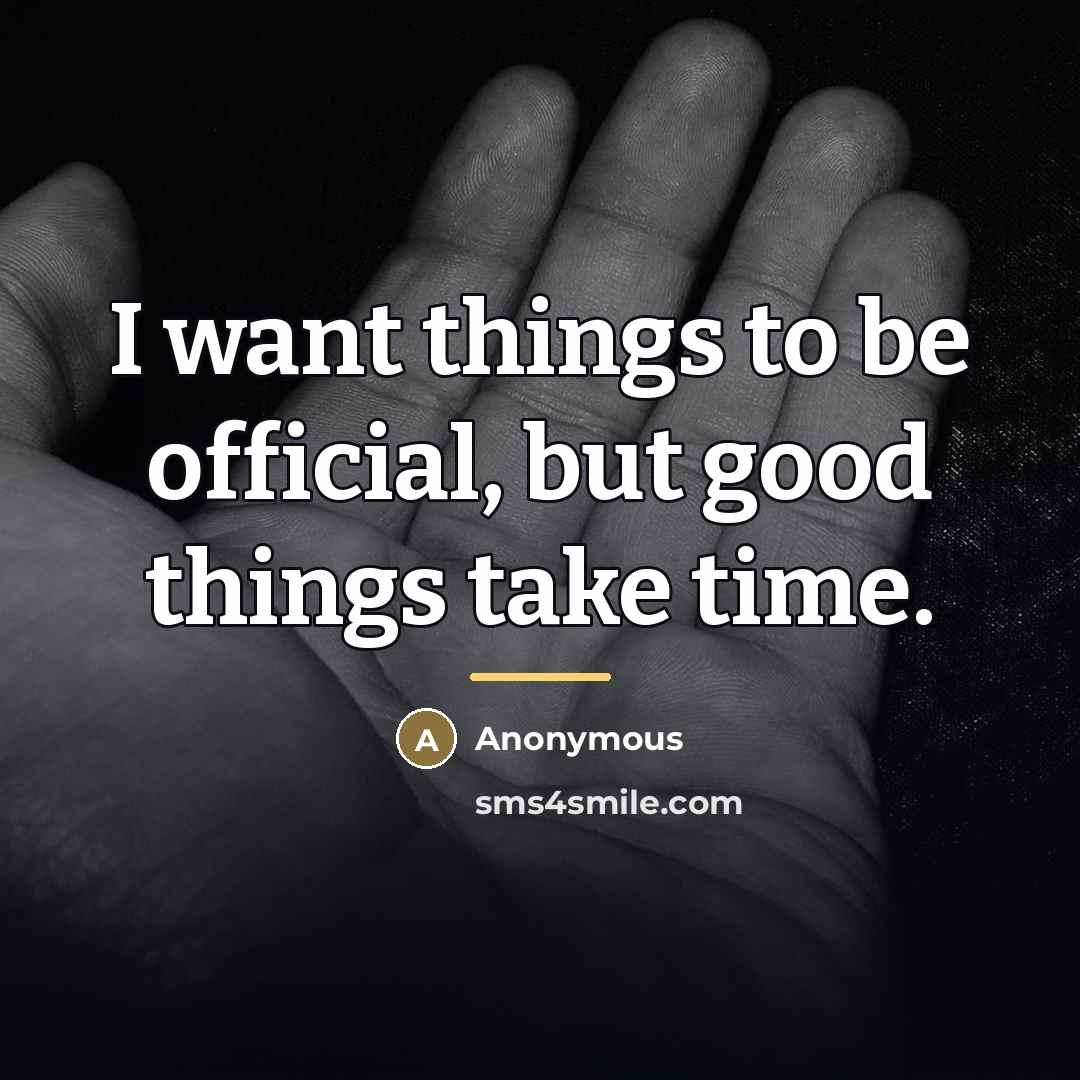“I want things to be official, but good things take…” quote by Anonymous