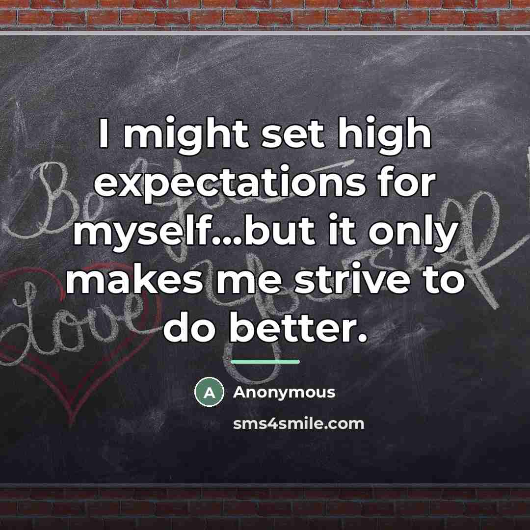 “I might set high expectations for myself...but it only makes…” quote by Anonymous