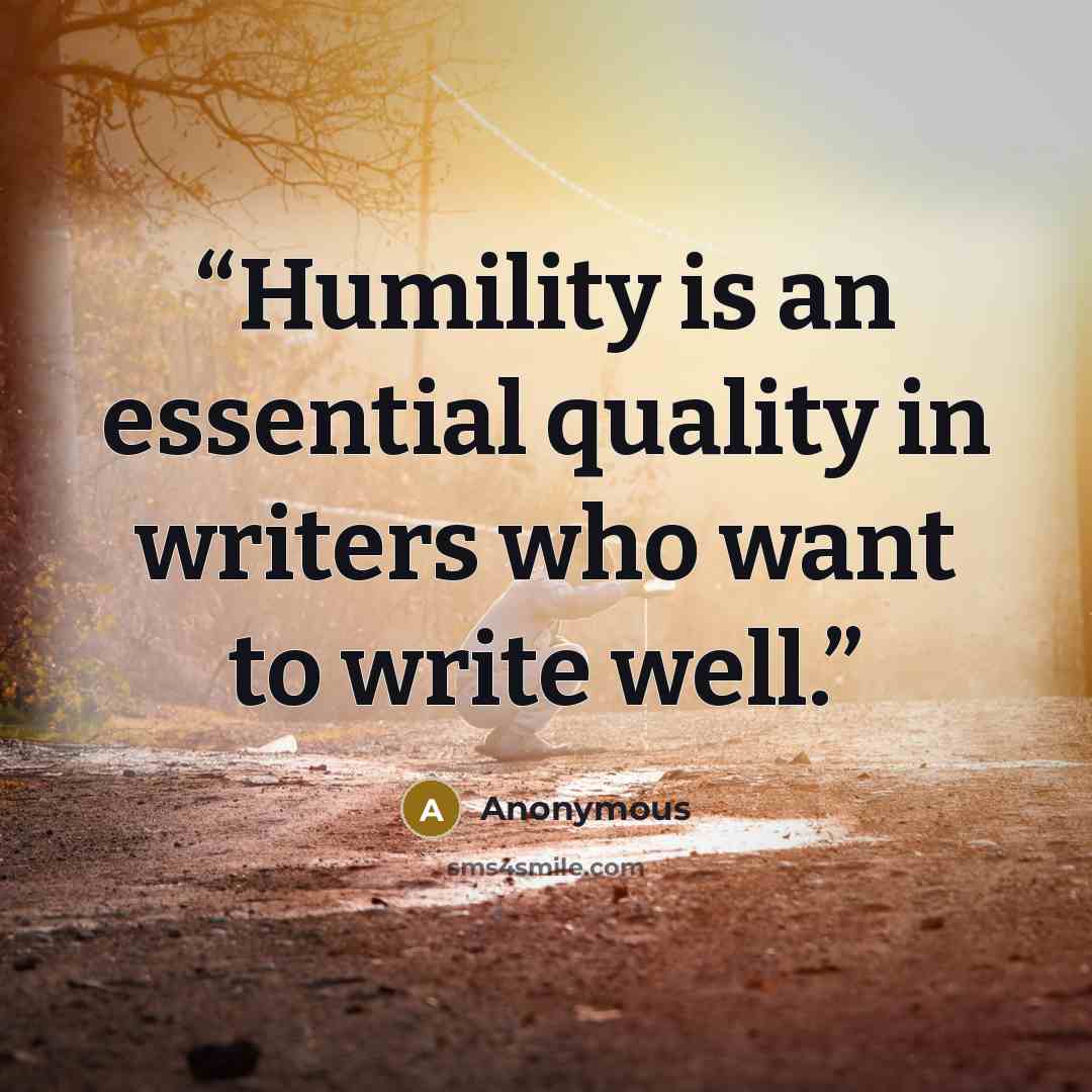“Humility is an essential quality in writers who want to write well.” quote by Anonymous