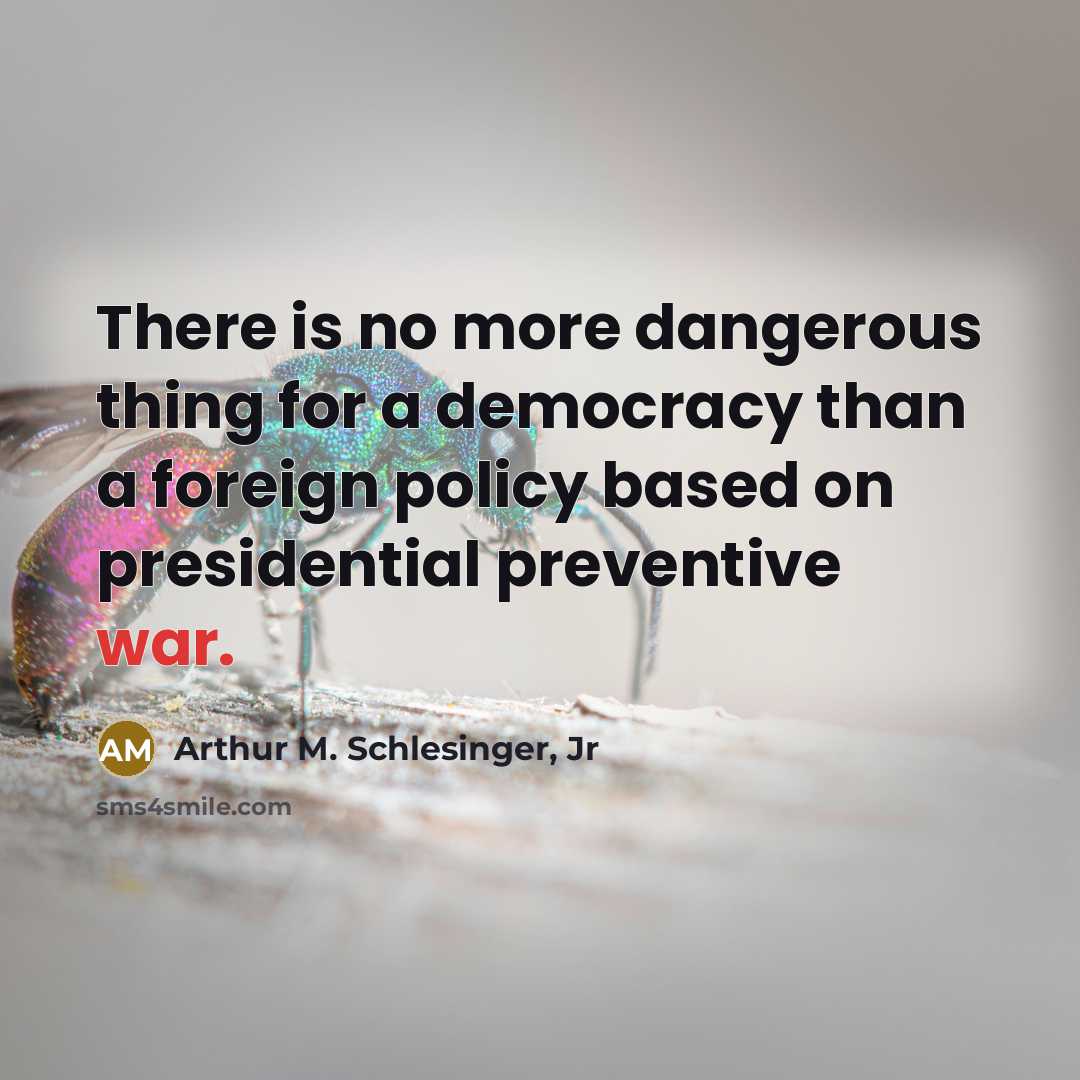 “There is no more dangerous thing for a democracy than…” quote by Arthur M. Schlesinger, Jr