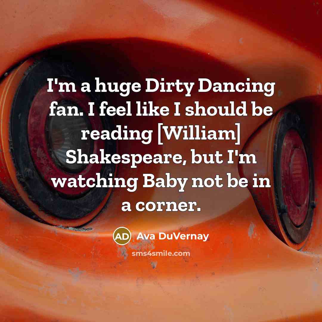 “I'm a huge Dirty Dancing fan. I feel like I…” quote by Ava DuVernay