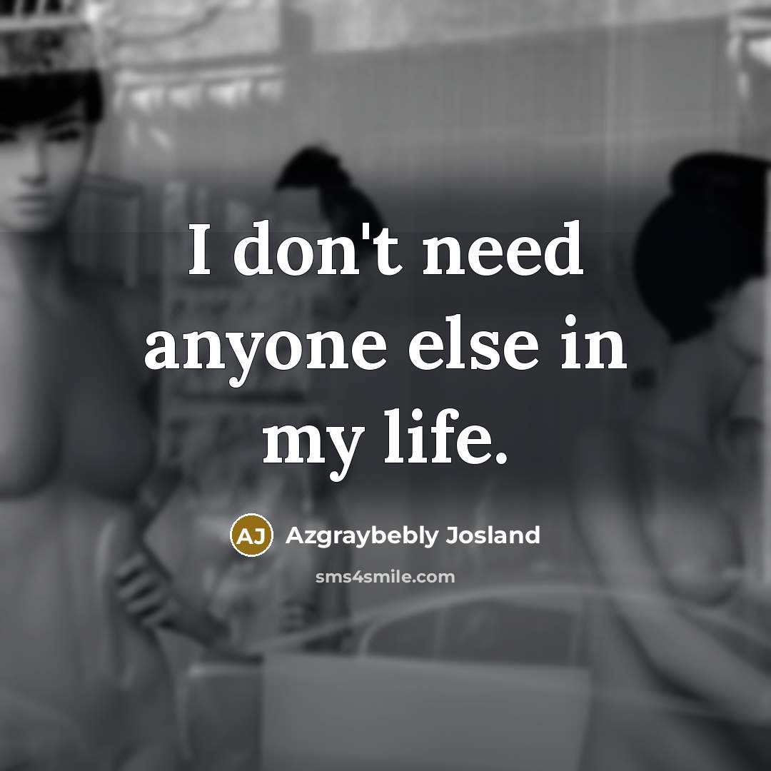 “I don't need anyone else in my life.…” quote by Azgraybebly Josland