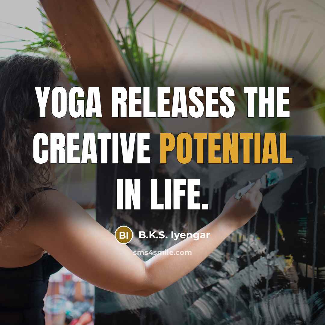 “Yoga releases the creative potential in life.…” quote by B.K.S. Iyengar