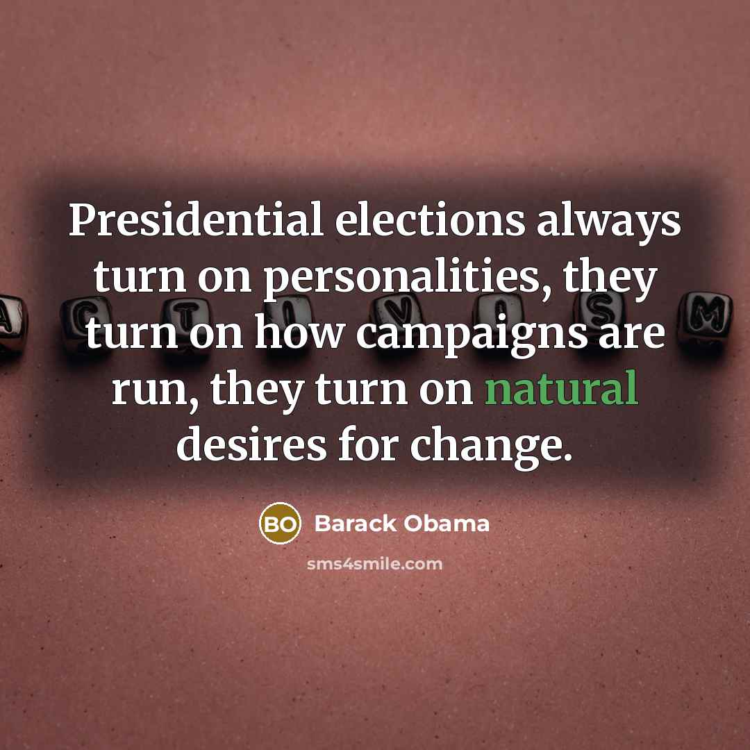 “Presidential elections always turn on personalities, they turn on how…” quote by Barack Obama
