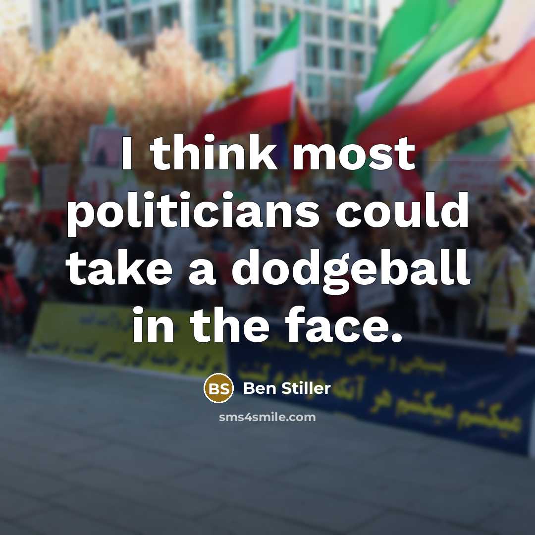 “I think most politicians could take a dodgeball in the…” quote by Ben Stiller