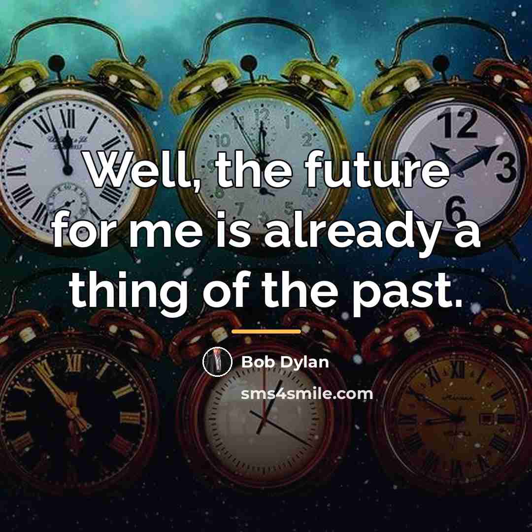 “Well, the future for me is already a thing of…” quote by Bob Dylan