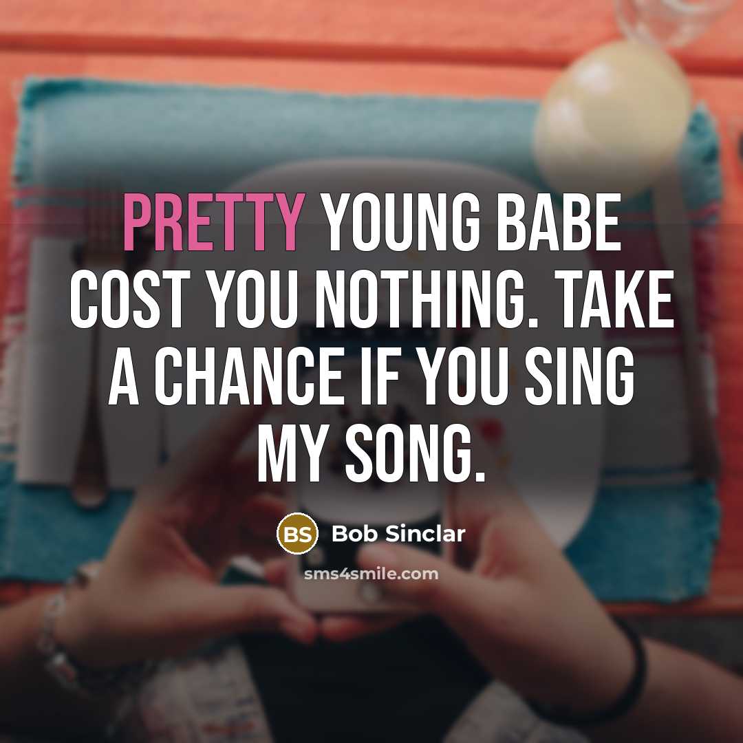 “Pretty young babe cost you nothing. Take a chance If…” quote by Bob Sinclar