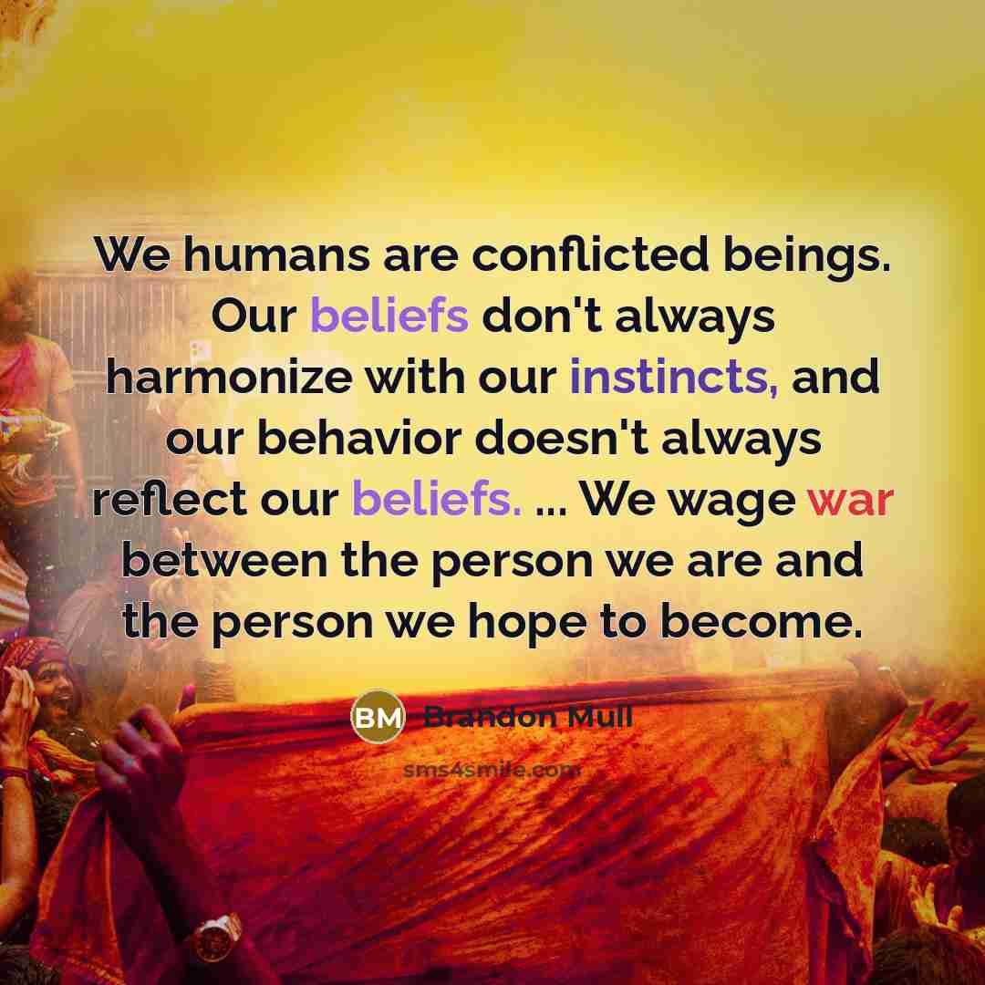“We humans are conflicted beings. Our beliefs don't always harmonize…” quote by Brandon Mull