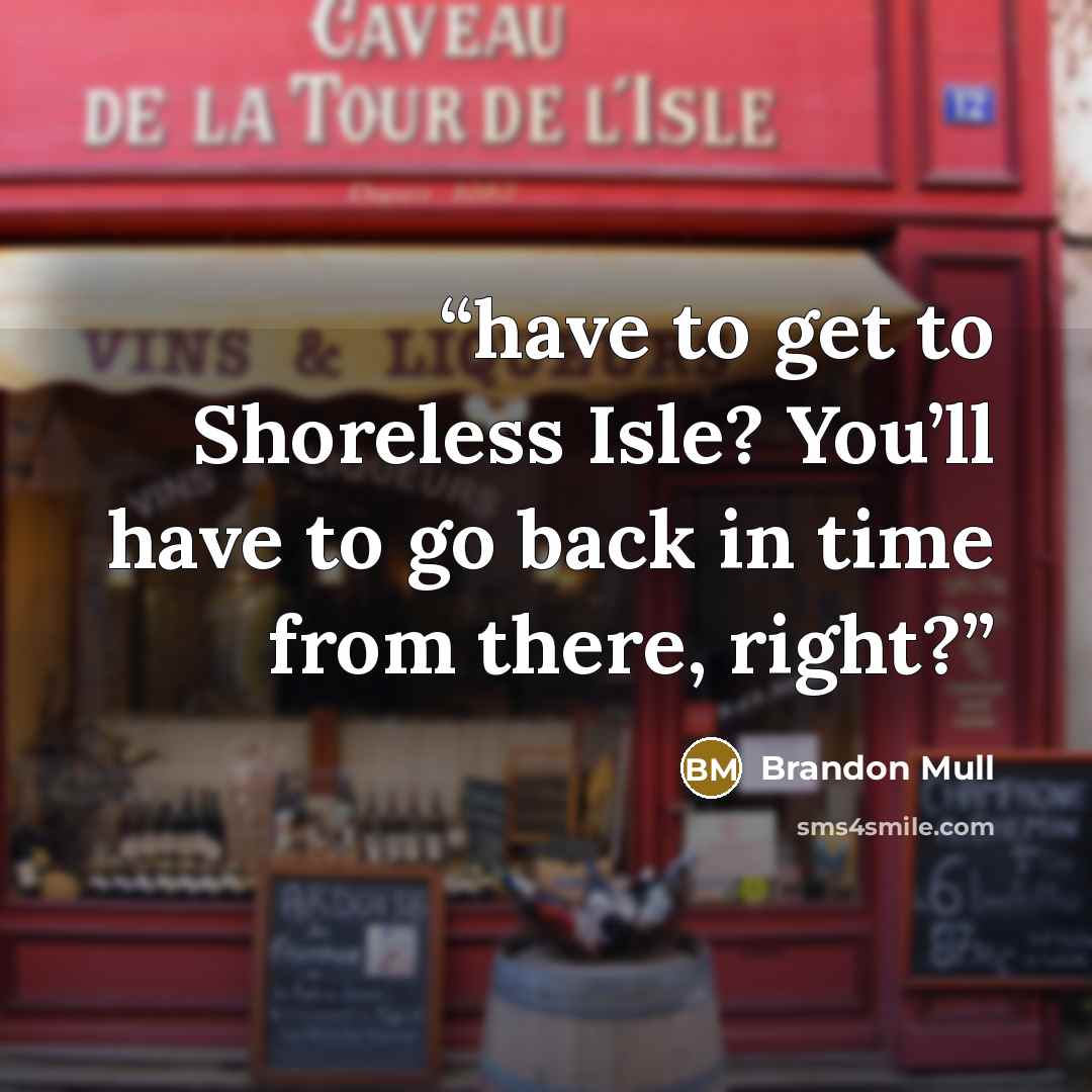 “have to get to Shoreless Isle? You’ll have to go back in time from there, right?” quote by Brandon Mull