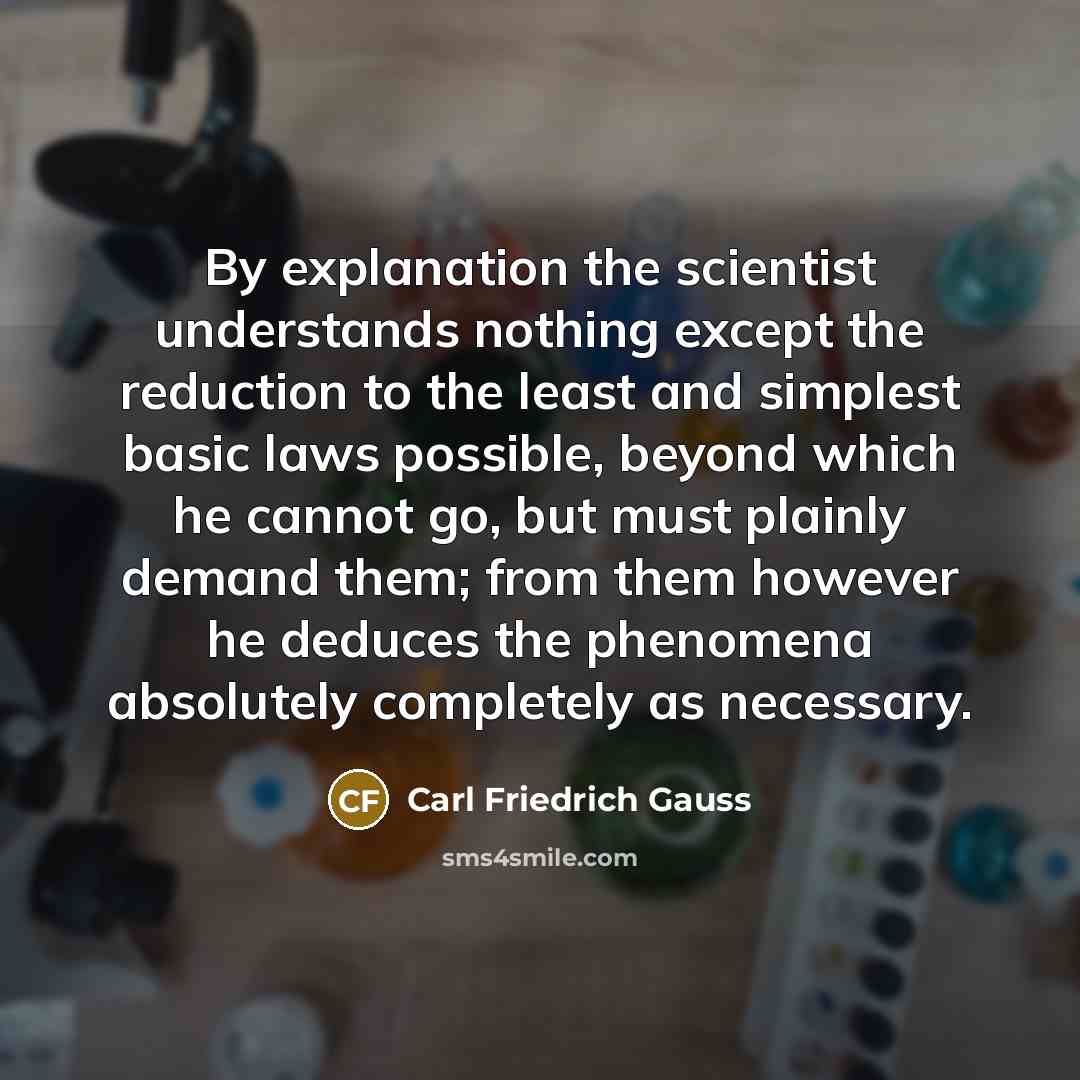 “By explanation the scientist understands nothing except the reduction to…” quote by Carl Friedrich Gauss