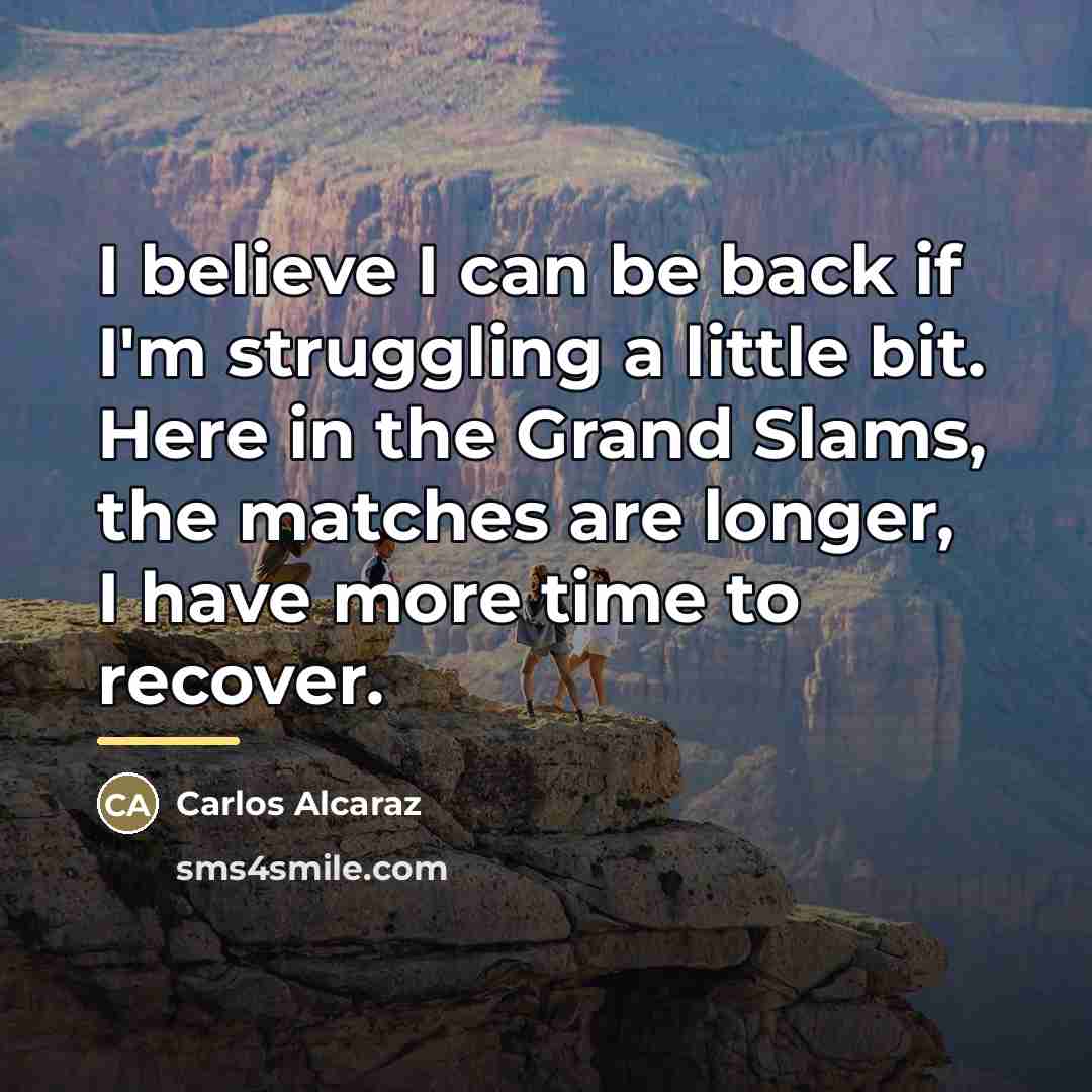 “I believe I can be back if I'm struggling a…” quote by Carlos Alcaraz