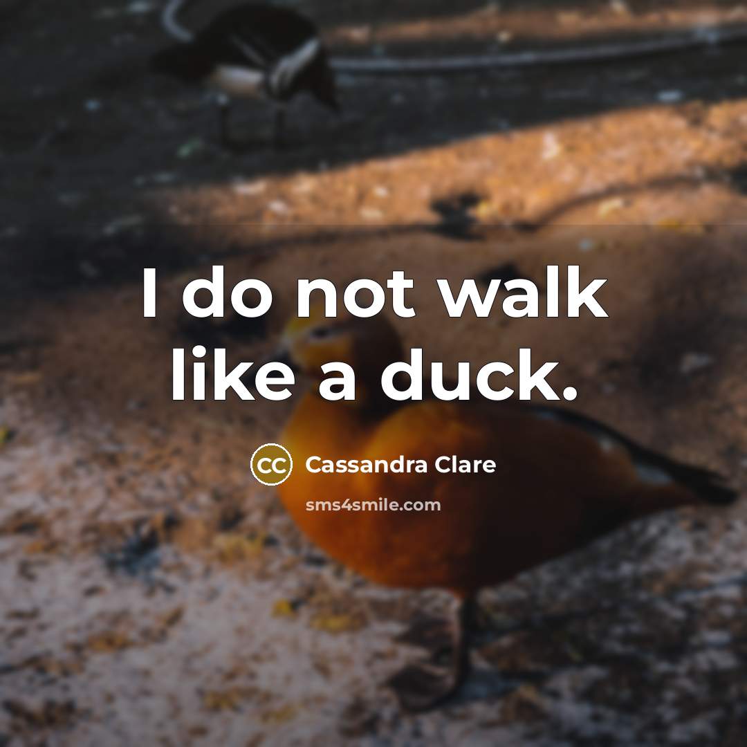 “I do not walk like a duck.…” quote by Cassandra Clare